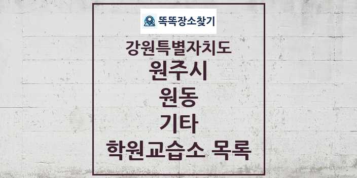 2024 원동 기타 학원 교습소 목록 및 정보 - 강원특별자치도 원주시 리스트