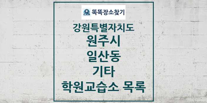 2024 일산동 기타 학원 교습소 목록 및 정보 - 강원특별자치도 원주시 리스트