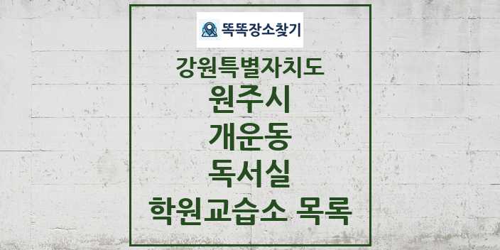 2024 개운동 독서실 학원 교습소 목록 및 정보 - 강원특별자치도 원주시 리스트