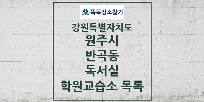 2024 반곡동 독서실 학원 교습소 목록 및 정보 - 강원특별자치도 원주시 리스트