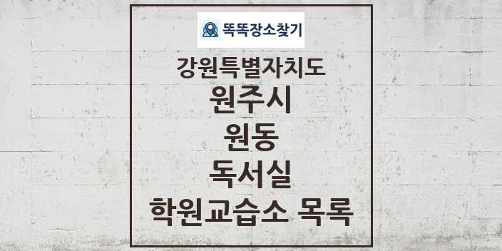 2024 원동 독서실 학원 교습소 목록 및 정보 - 강원특별자치도 원주시 리스트