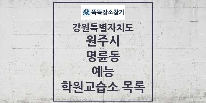 2024 명륜동 예능 학원 교습소 목록 및 정보 - 강원특별자치도 원주시 리스트