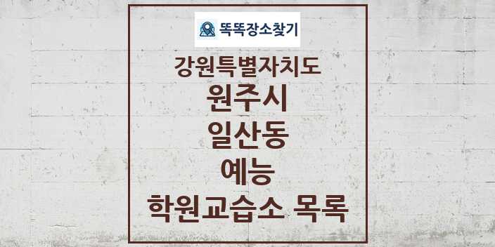 2024 일산동 예능 학원 교습소 목록 및 정보 - 강원특별자치도 원주시 리스트