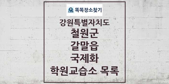 2024 갈말읍 국제화 학원 교습소 목록 및 정보 - 강원특별자치도 철원군 리스트