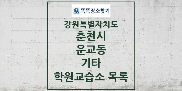 2024 운교동 기타 학원 교습소 목록 및 정보 - 강원특별자치도 춘천시 리스트