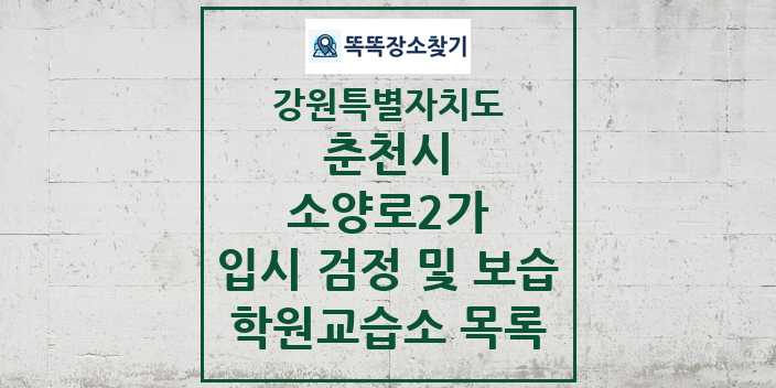 2024 소양로2가 입시 검정 및 보습 학원 교습소 목록 및 정보 - 강원특별자치도 춘천시 리스트