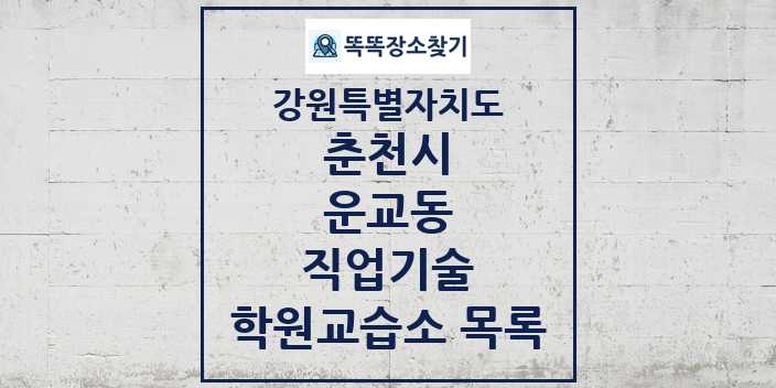 2024 운교동 직업기술 학원 교습소 목록 및 정보 - 강원특별자치도 춘천시 리스트