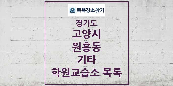 2024 원흥동 기타 학원 교습소 목록 및 정보 - 경기도 고양시 리스트