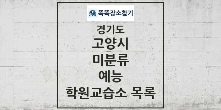 2024 미분류 예능 학원 교습소 목록 및 정보 - 경기도 고양시 리스트