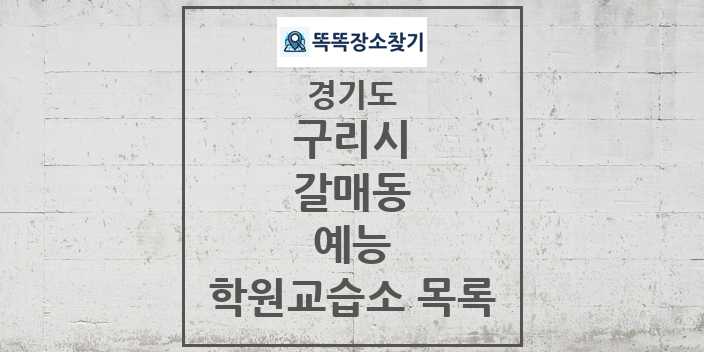 2024 갈매동 예능 학원 교습소 목록 및 정보 - 경기도 구리시 리스트