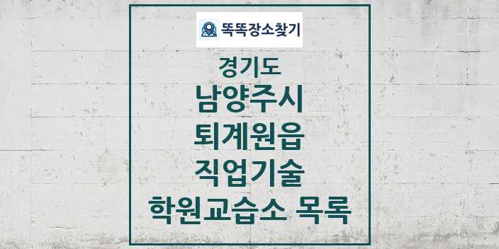 2024 퇴계원읍 직업기술 학원 교습소 목록 및 정보 - 경기도 남양주시 리스트