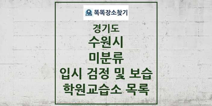 2024 미분류 입시 검정 및 보습 학원 교습소 목록 및 정보 - 경기도 수원시 리스트