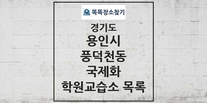 2024 풍덕천동 국제화 학원 교습소 목록 및 정보 - 경기도 용인시 리스트