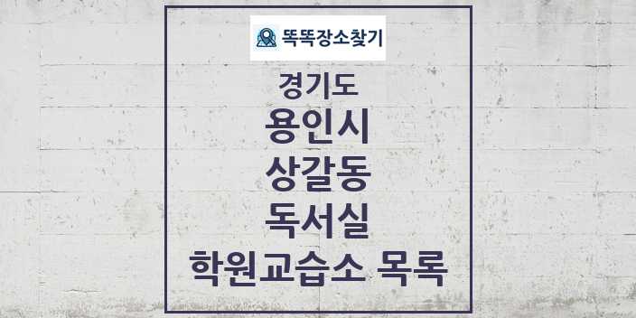 2024 상갈동 독서실 학원 교습소 목록 및 정보 - 경기도 용인시 리스트