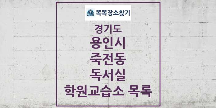 2024 죽전동 독서실 학원 교습소 목록 및 정보 - 경기도 용인시 리스트