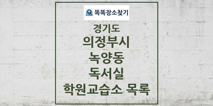 2024 녹양동 독서실 학원 교습소 목록 및 정보 - 경기도 의정부시 리스트