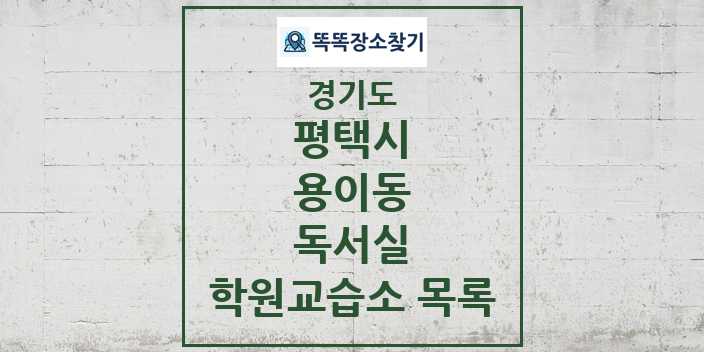 2024 용이동 독서실 학원 교습소 목록 및 정보 - 경기도 평택시 리스트