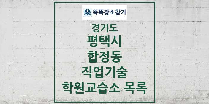 2024 합정동 직업기술 학원 교습소 목록 및 정보 - 경기도 평택시 리스트