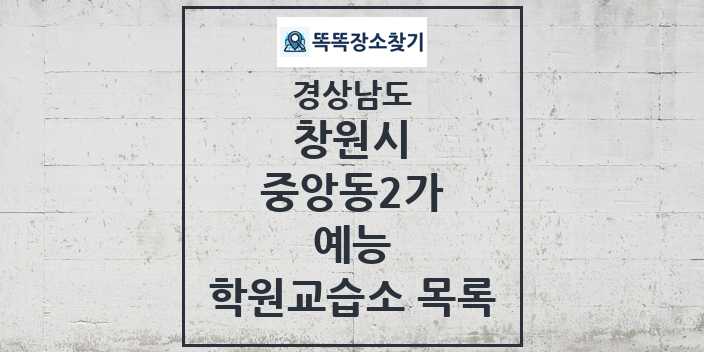 2024 중앙동2가 예능 학원 교습소 목록 및 정보 - 경상남도 창원시 리스트