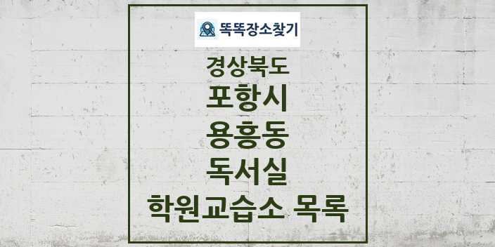 2024 용흥동 독서실 학원 교습소 목록 및 정보 - 경상북도 포항시 리스트