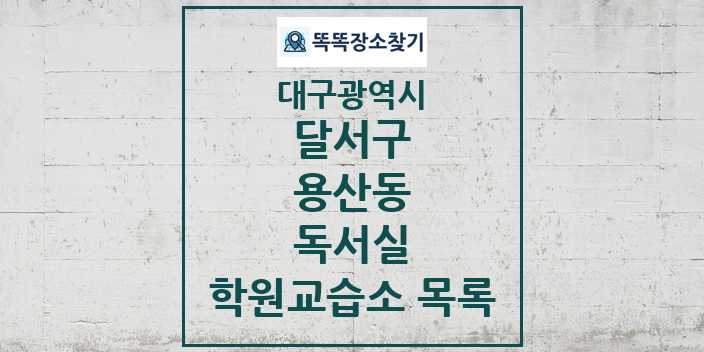 2024 용산동 독서실 학원 교습소 목록 및 정보 - 대구광역시 달서구 리스트