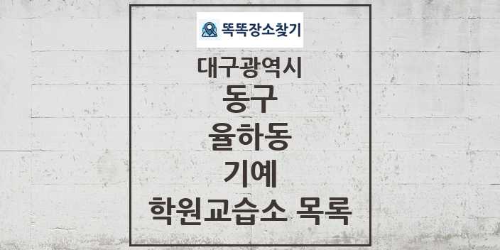 2024 율하동 기예 학원 교습소 목록 및 정보 - 대구광역시 동구 리스트