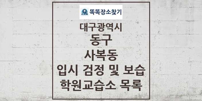 2024 사복동 입시 검정 및 보습 학원 교습소 목록 및 정보 - 대구광역시 동구 리스트