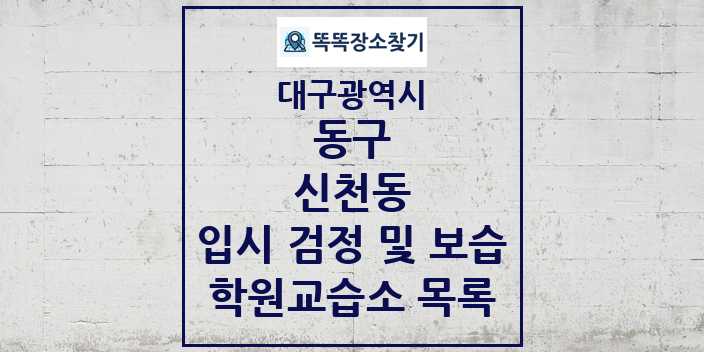 2024 신천동 입시 검정 및 보습 학원 교습소 목록 및 정보 - 대구광역시 동구 리스트