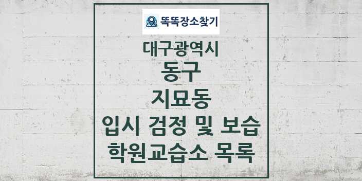 2024 지묘동 입시 검정 및 보습 학원 교습소 목록 및 정보 - 대구광역시 동구 리스트