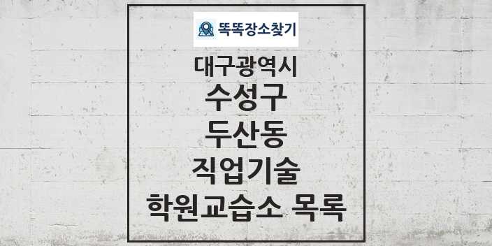 2024 두산동 직업기술 학원 교습소 목록 및 정보 - 대구광역시 수성구 리스트