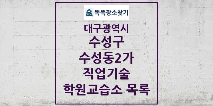 2024 수성동2가 직업기술 학원 교습소 목록 및 정보 - 대구광역시 수성구 리스트