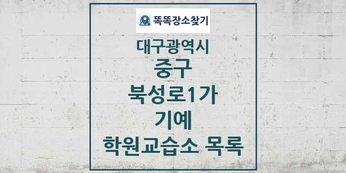 2024 북성로1가 기예 학원 교습소 목록 및 정보 - 대구광역시 중구 리스트