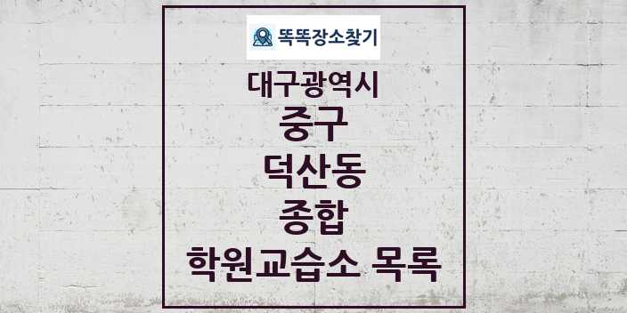 2024 덕산동 종합 학원 교습소 목록 및 정보 - 대구광역시 중구 리스트