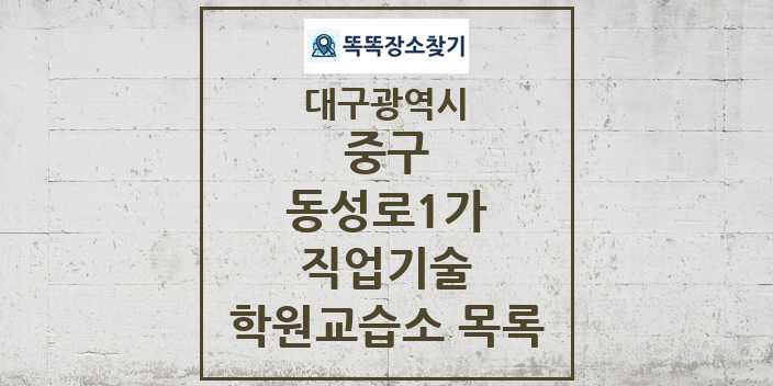 2024 동성로1가 직업기술 학원 교습소 목록 및 정보 - 대구광역시 중구 리스트