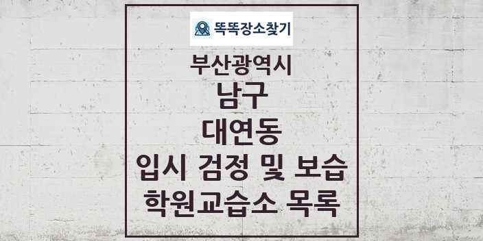 2024 대연동 입시 검정 및 보습 학원 교습소 목록 및 정보 - 부산광역시 남구 리스트