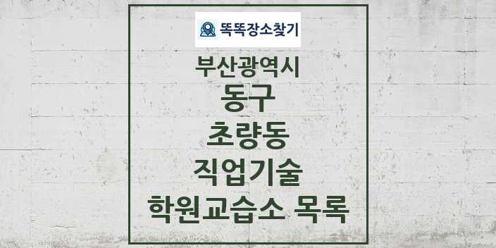 2024 초량동 직업기술 학원 교습소 목록 및 정보 - 부산광역시 동구 리스트