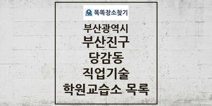 2024 당감동 직업기술 학원 교습소 목록 및 정보 - 부산광역시 부산진구 리스트