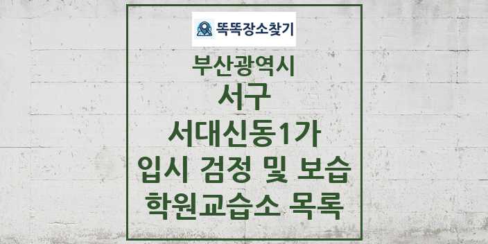 2024 서대신동1가 입시 검정 및 보습 학원 교습소 목록 및 정보 - 부산광역시 서구 리스트