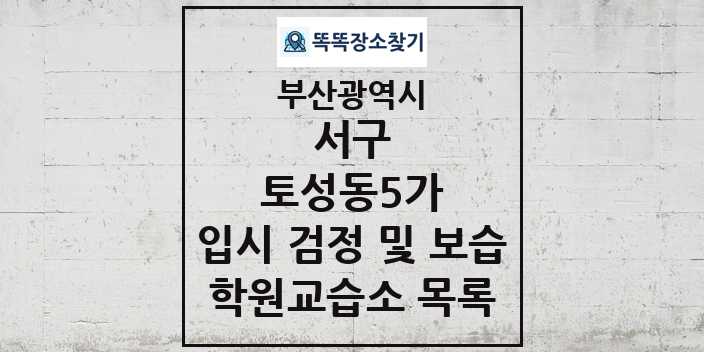 2024 토성동5가 입시 검정 및 보습 학원 교습소 목록 및 정보 - 부산광역시 서구 리스트