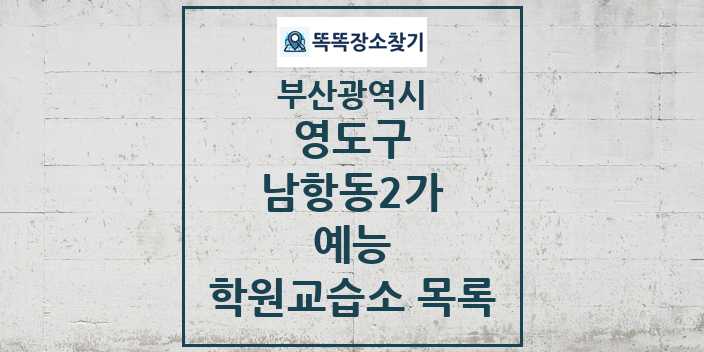 2024 남항동2가 예능 학원 교습소 목록 및 정보 - 부산광역시 영도구 리스트