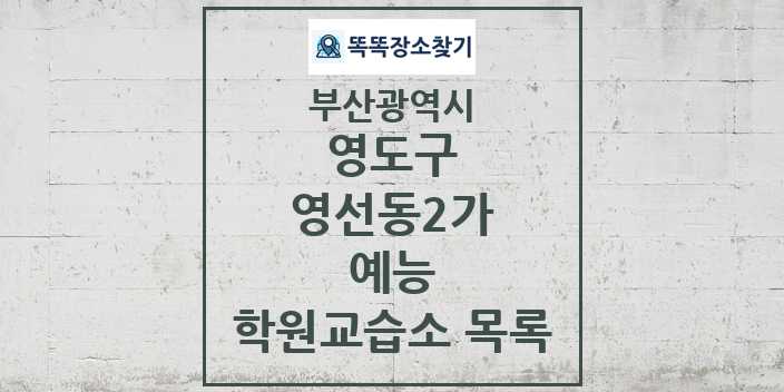 2024 영선동2가 예능 학원 교습소 목록 및 정보 - 부산광역시 영도구 리스트