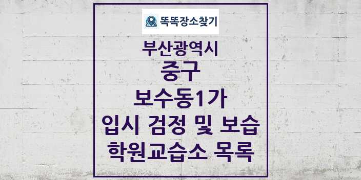 2024 보수동1가 입시 검정 및 보습 학원 교습소 목록 및 정보 - 부산광역시 중구 리스트