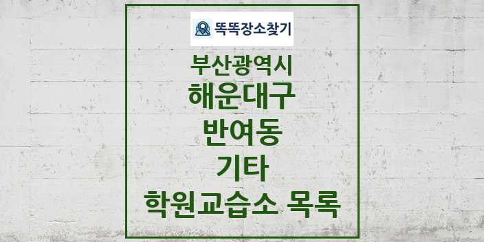 2024 반여동 기타 학원 교습소 목록 및 정보 - 부산광역시 해운대구 리스트