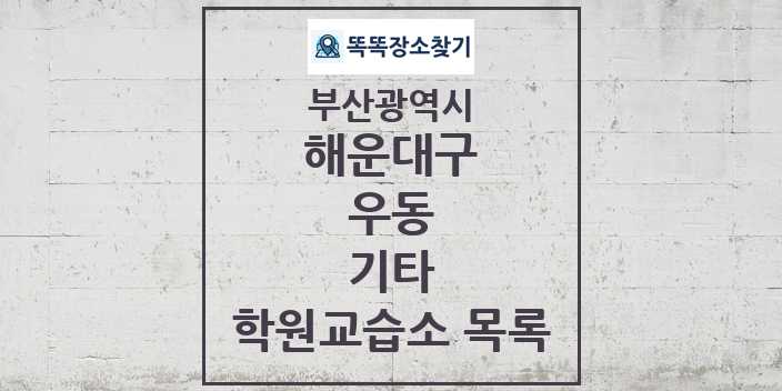 2024 우동 기타 학원 교습소 목록 및 정보 - 부산광역시 해운대구 리스트