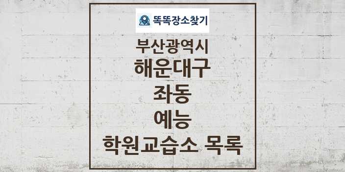 2024 좌동 예능 학원 교습소 목록 및 정보 - 부산광역시 해운대구 리스트