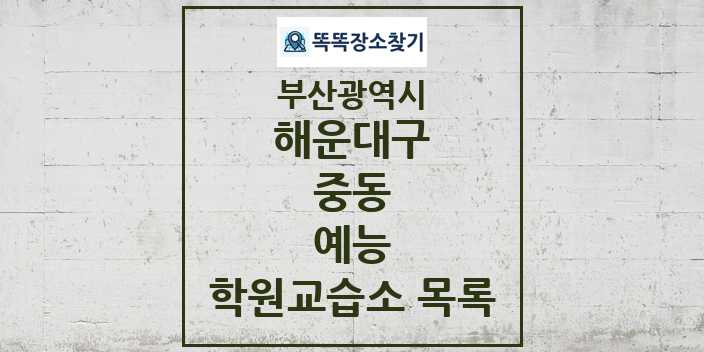 2024 중동 예능 학원 교습소 목록 및 정보 - 부산광역시 해운대구 리스트