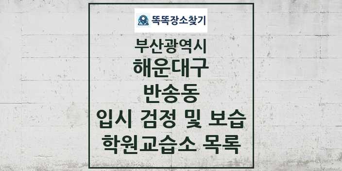 2024 반송동 입시 검정 및 보습 학원 교습소 목록 및 정보 - 부산광역시 해운대구 리스트