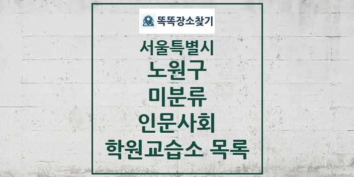 2024 미분류 인문사회 학원 교습소 목록 및 정보 - 서울특별시 노원구 리스트