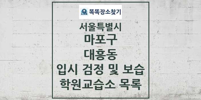 2024 대흥동 입시 검정 및 보습 학원 교습소 목록 및 정보 - 서울특별시 마포구 리스트