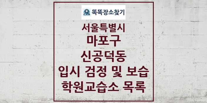 2024 신공덕동 입시 검정 및 보습 학원 교습소 목록 및 정보 - 서울특별시 마포구 리스트